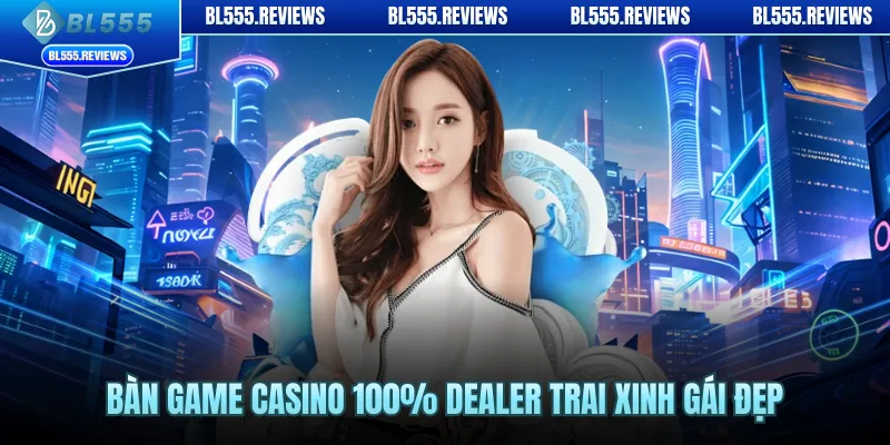 Bàn game casino 100% dealer trai xinh gái đẹp