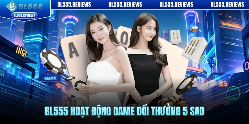 BL555 hoạt động game đổi thưởng 5 sao