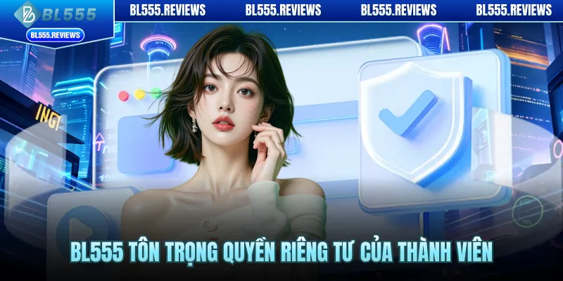 BL555 tôn trọng quyền riêng tư của thành viên