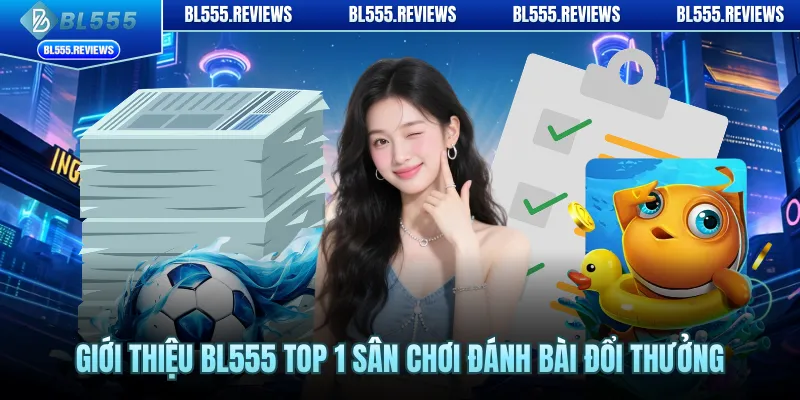 Giới thiệu BL555 top 1 sân chơi đánh bài đổi thưởng