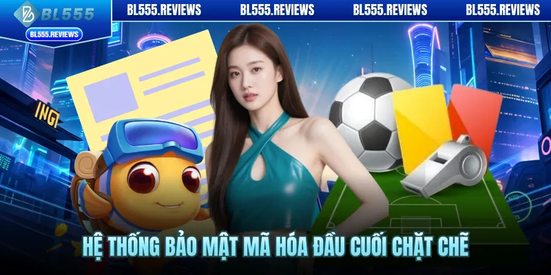 Hệ thống bảo mật mã hóa đầu cuối chặt chẽ