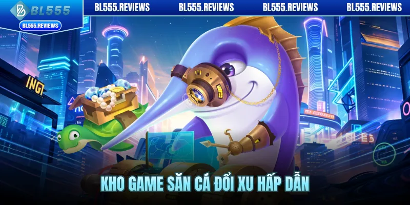 Kho game săn cá đổi xu hấp dẫn