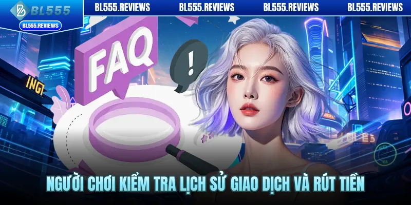 Người chơi kiểm tra lịch sử giao dịch và rút tiền