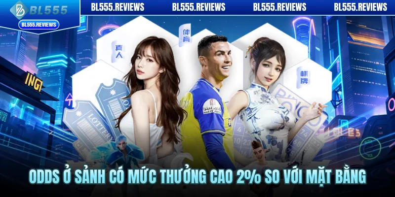 Odds ở sảnh có mức thưởng cao 2% so với mặt bằng