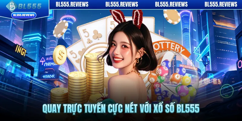 Quay trực tuyến cực nét với xổ số BL555