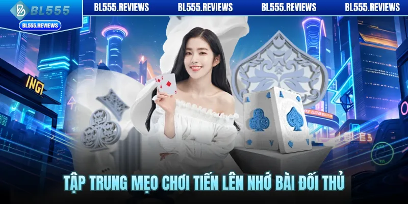 Tập trung mẹo chơi tiến lên nhớ bài đối thủ