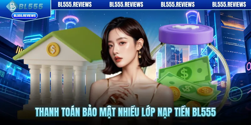 Thanh toán bảo mật nhiều lớp nạp tiền BL555
