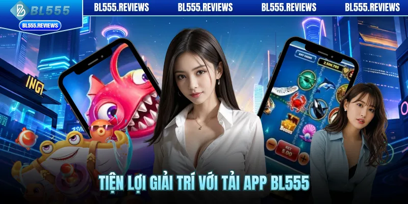 Tiện lợi giải trí với tải app BL555